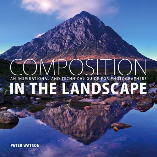 Бумажная книга «Composition in the Landscape: An Inspirational and Technical Guide for Photographers», автор Питер Уотсон - фото №1