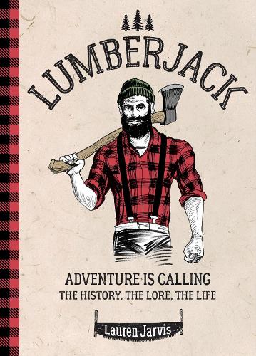 Бумажная книга «Lumberjack: Adventure is Calling – The History, The Lore, The Life», автор Лорен Джарвис - фото №1