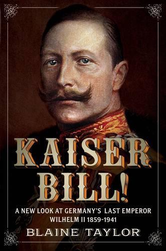 Паперова книга «Kaiser Bill!: A New Look at Imperial Germany's Last Emperor, Wilhelm II 1859-1941», автор Блейн Тейлор - фото №1