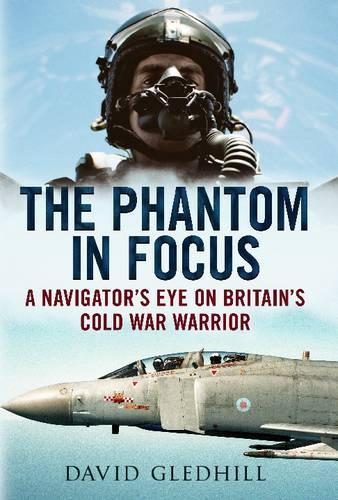 Бумажная книга «Phantom in Focus: A Navigator's Eye on Britain's Cold War Warrior», автор Дэвид Гледхилл - фото №1