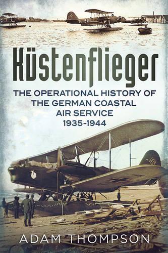Бумажная книга «Kustenflieger: The Operational History of the German Naval Air Service 1935-1944», автор Адам Томпсон - фото №1