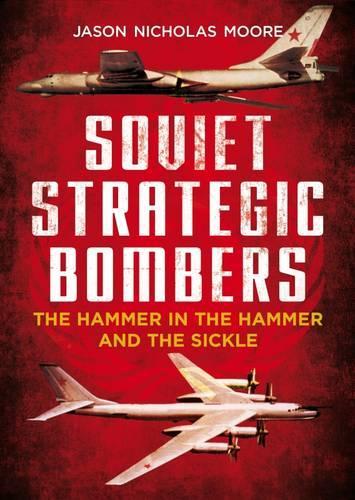 Бумажная книга «Soviet Strategic Bombers: The Hammer in the Hammer and the Sickle», автор Джейсон Николас Мур - фото №1