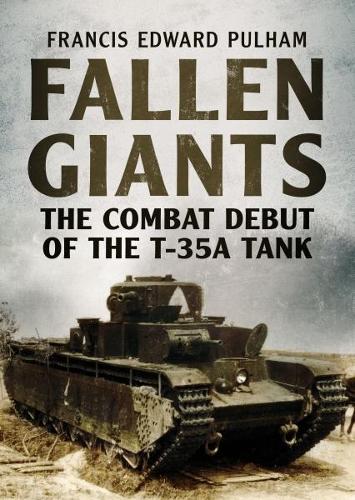 Бумажная книга «Fallen Giants: The Combat Debut of the T-35a Tank», автор Фрэнсис Пулхэм - фото №1