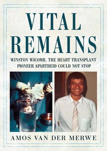 Бумажная книга «Vital Remains: Winston Wicomb, the Heart Transplant Pioneer Apartheid Could Not Stop», авторов Амос ван дер Мерве, Уинстон Викомб - фото №1