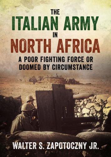 Бумажная книга «The Italian Army In North Africa: A Poor Fighting Force or Doomed by Circumstance», автор Уолтер С. Запотошный - фото №1