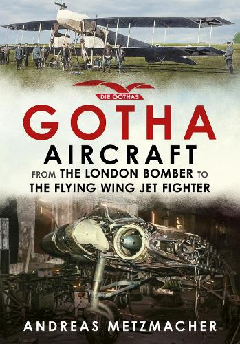 Бумажная книга «Gotha Aircraft: From the London Bomber to the Flying Wing Jet Fighter», автор Андреас Метцмахер - фото №1