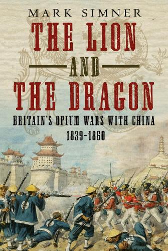 Бумажная книга «The Lion and the Dragon: Britain's Opium Wars with China 1839-1860», автор Марк Симнер - фото №1