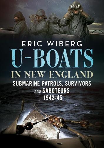 Бумажная книга «U-Boats in New England: Submarine Patrols, Survivors and Saboteurs 1942-45», автор Эрик Виберг - фото №1