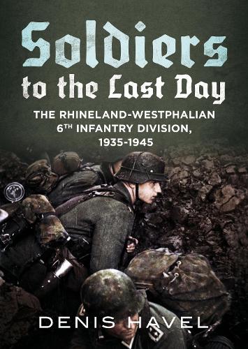Бумажная книга «Soldiers to the Last Day: The Rhineland-Westphalian 6th Infantry Division, 1935-1945», автор Денис Гавел - фото №1