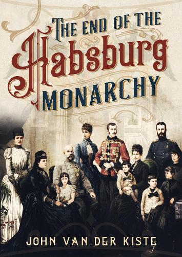 Бумажная книга «The End of the Habsburgs: The Decline and Fall of the Austrian Monarchy», автор Джон ван дер Кисте - фото №1
