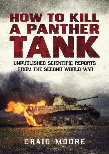 Бумажная книга «How to Kill a Panther Tank: Unpublished Scientific Reports from the Second World War», автор Крейг Мур - фото №1