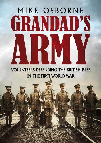 Бумажная книга «Grandad's Army: Volunteers Defending the British Isles in the First World War», автор Майк Осборн - фото №1