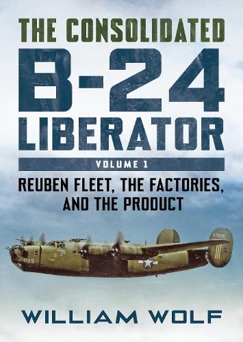 [object Object] «The Consolidated B-24 Liberator: Reuben Fleet, the Factories, and the Product», автор Уильям Вульф - фото №1