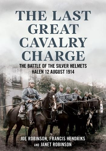 Бумажная книга «The Last Great Cavalry Charge: The Battle of the Silver Helmets, Halen 12 August 1914», автор Джанет Робинсон - фото №1