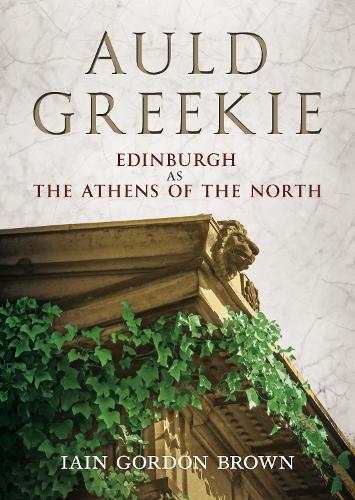 Бумажная книга «Auld Greekie: Edinburgh as The Athens of the North», автор Иэн Гордон Браун - фото №1