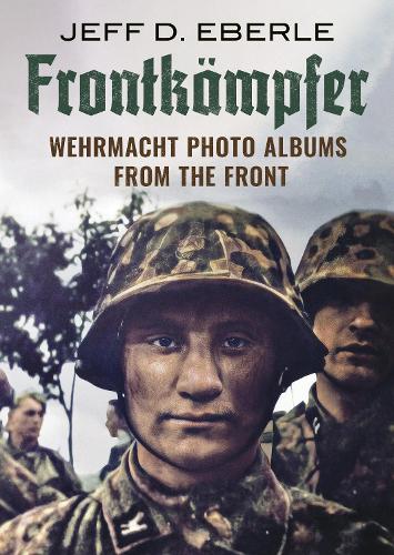 Бумажная книга «Frontkampfer: Wehrmacht Photo Albums from the Front», автор Джефф Д. Эберле - фото №1