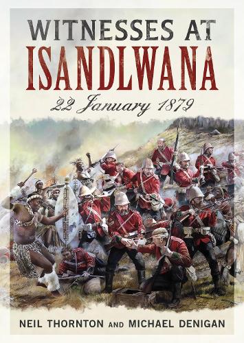 Бумажная книга «Witnesses at Isandlwana: 22 January 1879», авторов Майкл Дениган, Нил Торнтон - фото №1