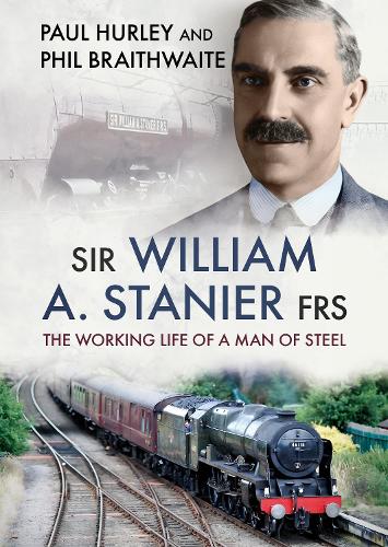 Бумажная книга «Sir William A. Stanier FRS: The Working Life of a Man of Steel», авторов Пол Херли, Фил Брейтвейт - фото №1