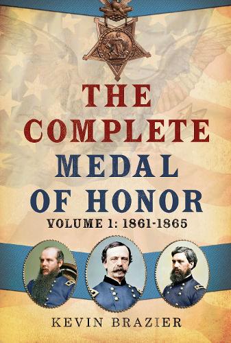 Паперова книга «The Complete Medal of Honor: Volume 1: 1861–1865», автор Кевін Брейзер - фото №1