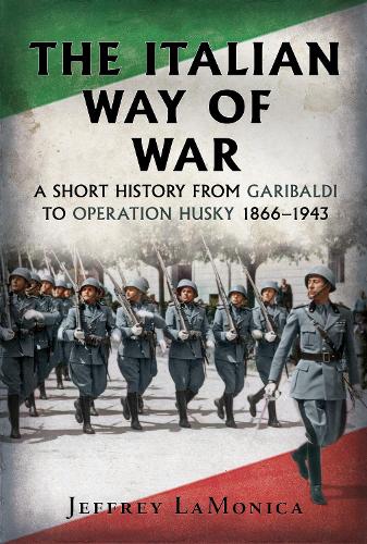 Бумажная книга «The Italian Way of War: A Short History from Garibaldi to Operation Husky 1866–1943», автор Джеффри ЛаМоника - фото №1
