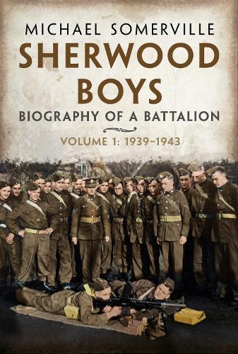 Бумажная книга «Sherwood Boys: Biography of a Battalion, Volume 1: April 1939–August 1943», автор Майкл Сомервилл - фото №1