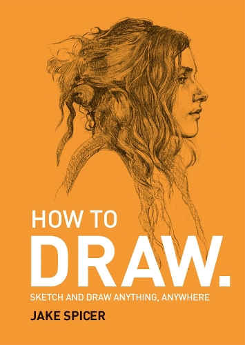 Бумажная книга «How To Draw: Sketch and draw anything, anywhere with this inspiring and practical handbook», автор Джейк Спайсер - фото №1
