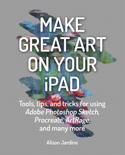 Бумажная книга «Make Great Art on Your iPad: Draw, Paint & Share», автор Элисон Джардин - фото №1