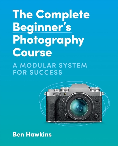 [object Object] «The Complete Beginner's Photography Course: A Modular System for Success», автор Бен Хокинс - фото №1