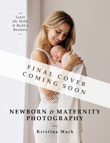 Бумажная книга «Newborn & Maternity Photography: Learn the Skills and Build a Business», автор Кристина Мак - фото №1