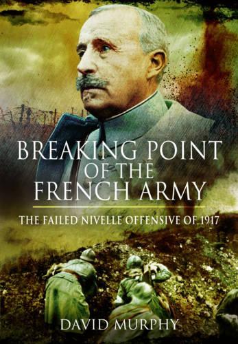 Бумажная книга «Breaking Point of the French Army: The Nivelle Offensive of 1917», автор Дэвид Мерфи - фото №1