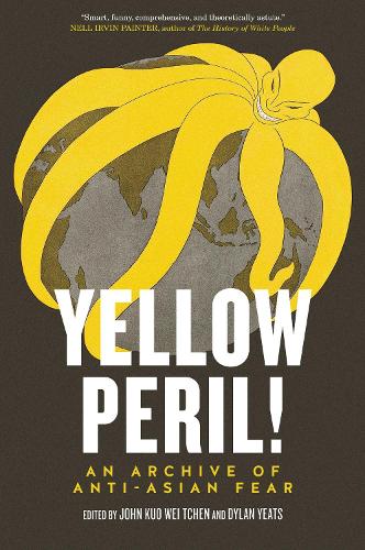 Бумажная книга «Yellow Peril!: An Archive of Anti-Asian Fear», авторов Дилан Йитс, Джон Куо Вей Тчен - фото №1
