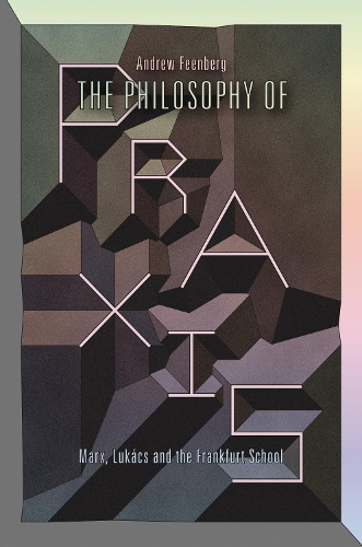 Паперова книга «The Philosophy of Praxis: Marx, Lukács and the Frankfurt School», автор Ендрю Фінберг - фото №1