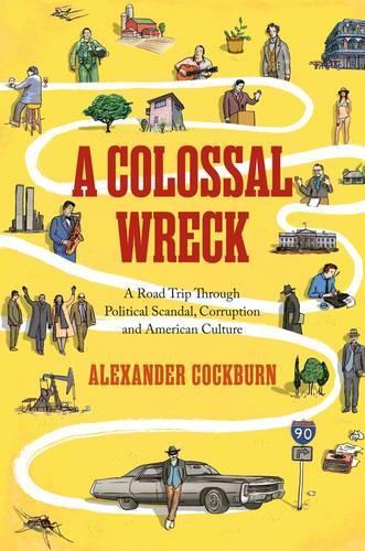 Бумажная книга «A Colossal Wreck: A Road Trip Through Political Scandal, Corruption and American Culture», автор Александр Кокберн - фото №1