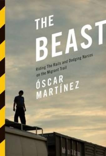Паперова книга «The Beast: Riding the Rails and Dodging Narcos on the Migrant Trail», автор Оскар Мартінес - фото №1