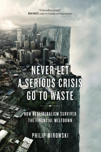 Паперова книга «Never Let a Serious Crisis Go to Waste: How Neoliberalism Survived the Financial Meltdown», автор Філіп Міровскі - фото №1