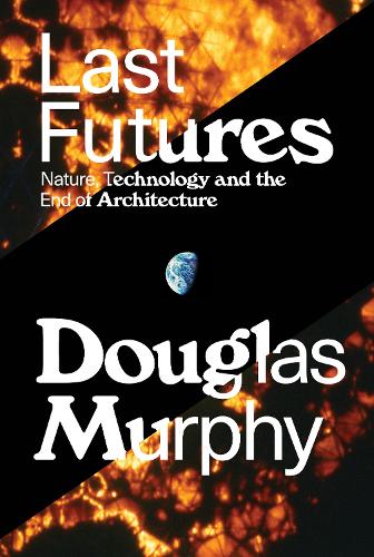 Бумажная книга «Last Futures: Nature, Technology and the End of Architecture», автор Дуглас Мерфи - фото №1