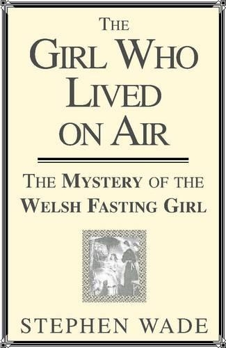 Бумажная книга «Girl Who Lived on Air: The Mystery of the Welsh Fasting Girl», автор Стивен Уэйд - фото №1