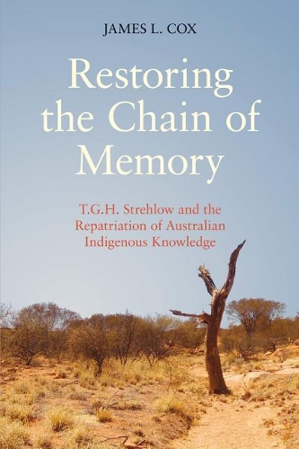Бумажная книга «Restoring the Chain of Memory: T.G.H. Strehlow and the Repatriation of Australian Indigenous Knowledge», автор Джеймс Кокс - фото №1