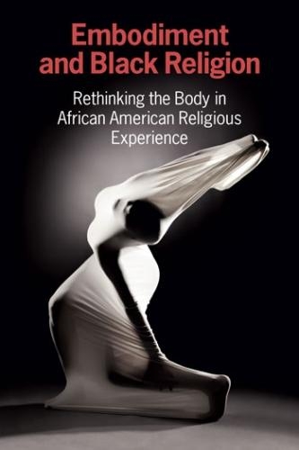 Бумажная книга «Embodiment and Black Religion: Rethinking the Body in African American Religious Experience», автор Писательский коллектив CERCL - фото №1