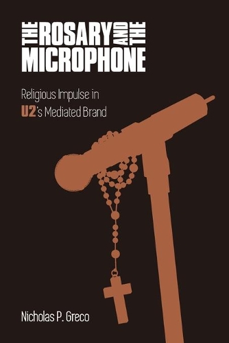 Бумажная книга «The Rosary and the Microphone: Religious Impulse in U2's Mediated Brand», автор Николас П. Греко - фото №1