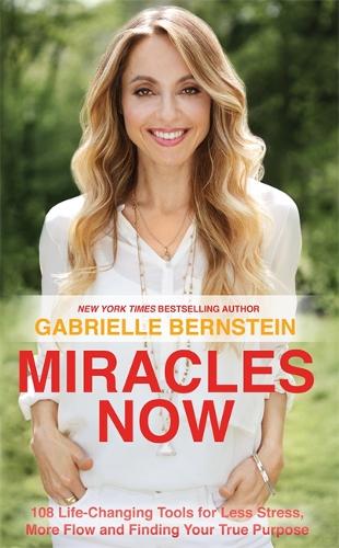 Бумажная книга «Miracles Now: 108 Life-Changing Tools for Less Stress, More Flow and Finding Your True Purpose», автор Габриэль Бернштейн - фото №1