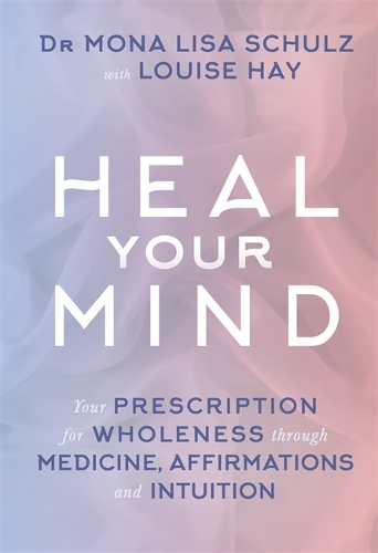 Паперова книга «Heal Your Mind: Your Prescription for Wholeness through Medicine, Affirmations and Intuition», автор Мона Ліза Шульц - фото №1