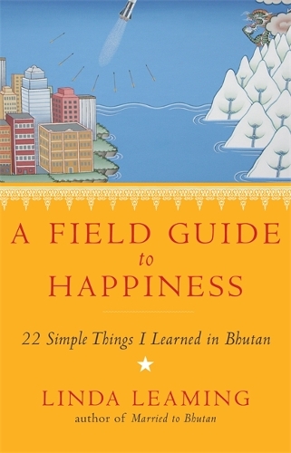 Бумажная книга «A Field Guide to Happiness: What I Learned in Bhutan about Living, Loving and Waking Up», автор Линда Лиминг - фото №1