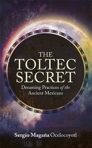 Бумажная книга «The Toltec Secret: Dreaming Practices of the Ancient Mexicans», автор Серхио Маганья - фото №1