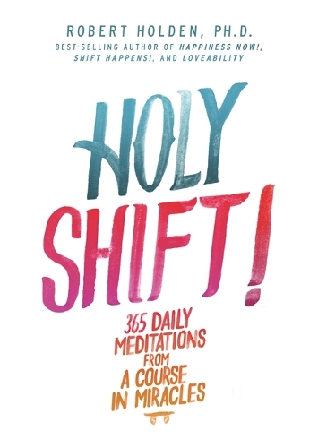 Бумажная книга «Holy Shift!: 365 Daily Meditations from A Course in Miracles», автор Роберт Холден - фото №1