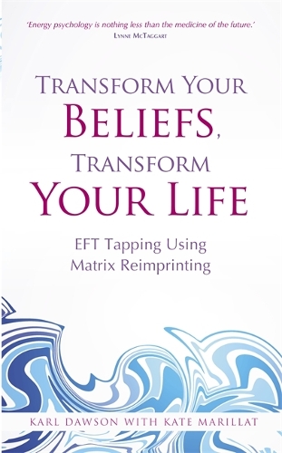 Бумажная книга «Transform Your Beliefs, Transform Your Life: EFT Tapping Using Matrix Reimprinting», авторов Карл Доусон, Кейт Мариллат - фото №1