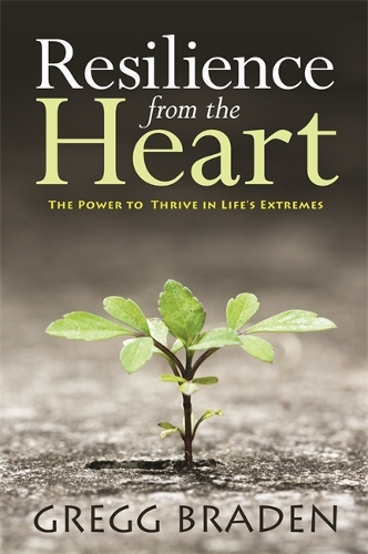 Паперова книга «Resilience from the Heart: The Power to Thrive in Life's Extremes», автор Грегг Брейден - фото №1