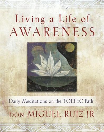 Бумажная книга «Living a Life of Awareness: Daily Meditations on the Toltec Path», автор Дон Мигель Руис младший - фото №1