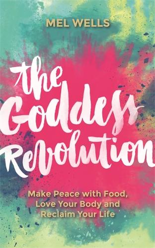 Бумажная книга «The Goddess Revolution: Make Peace with Food, Love Your Body and Reclaim Your Life», автор Мел Уэллс - фото №1