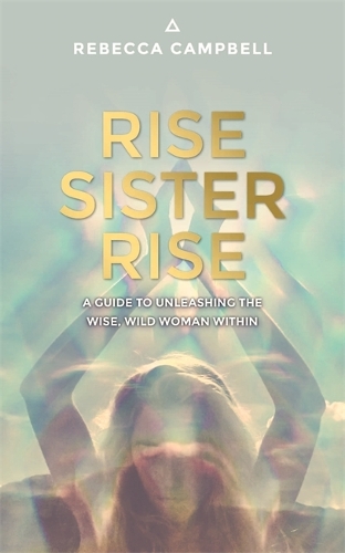 Бумажная книга «Rise Sister Rise: A Guide to Unleashing the Wise, Wild Woman Within», автор Ребекка Кэмпбелл - фото №1